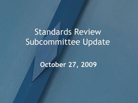 Standards Review Subcommittee Update October 27, 2009.