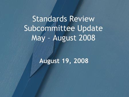 Standards Review Subcommittee Update May – August 2008 August 19, 2008.