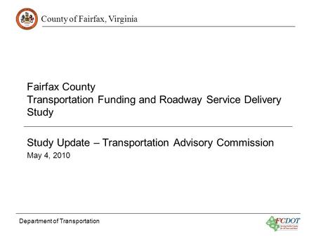 County of Fairfax, Virginia Department of Transportation Fairfax County Transportation Funding and Roadway Service Delivery Study Study Update – Transportation.