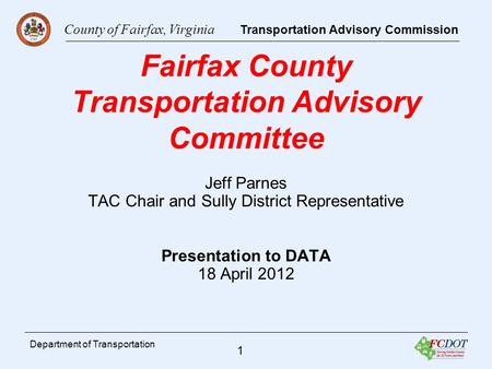 County of Fairfax, Virginia Transportation Advisory Commission 1 Department of Transportation Fairfax County Transportation Advisory Committee Jeff Parnes.