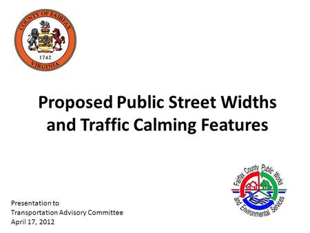 Proposed Public Street Widths and Traffic Calming Features Presentation to Transportation Advisory Committee April 17, 2012.