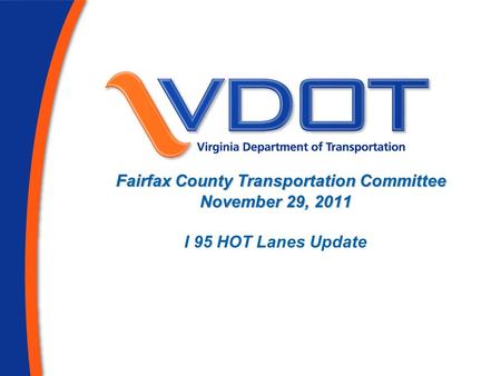 Fairfax County Transportation Committee November 29, 2011 Fairfax County Transportation Committee November 29, 2011 I 95 HOT Lanes Update.