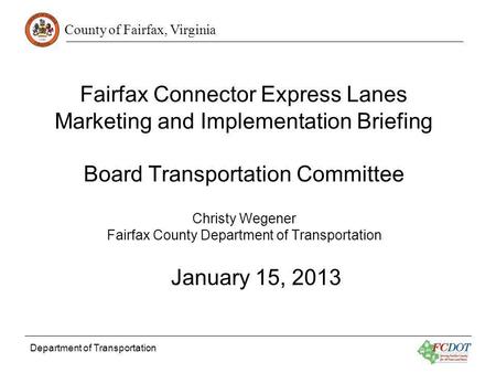 County of Fairfax, Virginia Department of Transportation Fairfax Connector Express Lanes Marketing and Implementation Briefing Board Transportation Committee.