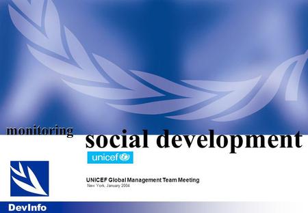 DevInfo monitoring UNICEF Global Management Team Meeting New York, January 2004 social development.