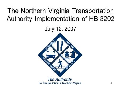 1 The Northern Virginia Transportation Authority Implementation of HB 3202 July 12, 2007.