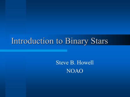 Introduction to Binary Stars Steve B. Howell NOAO.