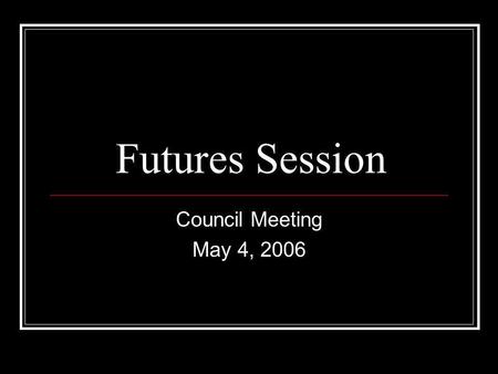 Futures Session Council Meeting May 4, 2006. agenda 08:00 Introduction - Arne(15mins) 08:15 Technology - Arto (45mins) 09:00 E/PO - Pamela (45mins) 09:45.