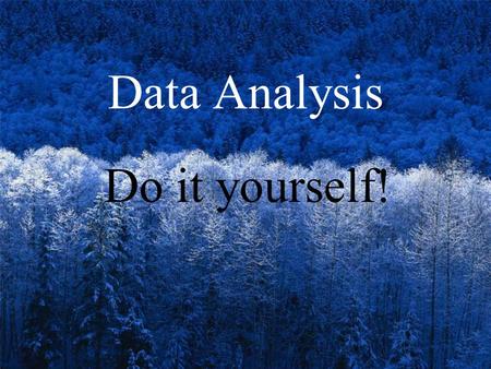 Data Analysis Do it yourself!. What to do with your data? Report it to professionals (e.g., AAVSO) –Excellent! A real service to science; dont neglect.