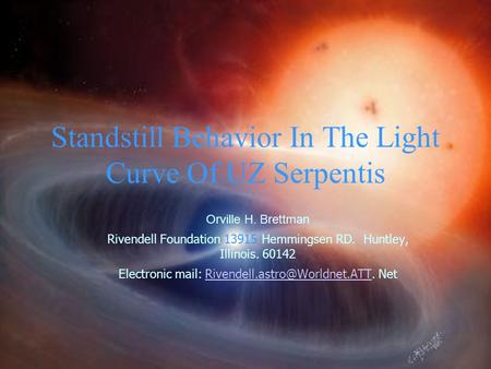 Standstill Behavior In The Light Curve Of UZ Serpentis Orville H. Brettman Rivendell Foundation 13915 Hemmingsen RD. Huntley, Illinois. 60142 Electronic.