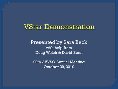 Presented by Sara Beck with help from Doug Welch & David Benn 99th AAVSO Annual Meeting October 29, 2010.