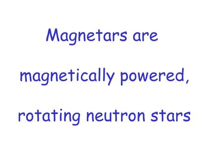 Magnetars are magnetically powered, rotating neutron stars.