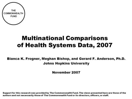 Multinational Comparisons of Health Systems Data, 2007 Bianca K. Frogner, Meghan Bishop, and Gerard F. Anderson, Ph.D. Johns Hopkins University November.