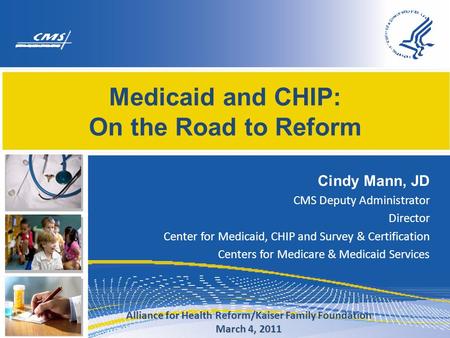 Medicaid and CHIP: On the Road to Reform Cindy Mann, JD CMS Deputy Administrator Director Center for Medicaid, CHIP and Survey & Certification Centers.