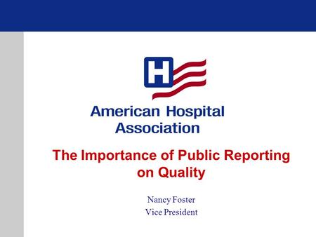 The Importance of Public Reporting on Quality Nancy Foster Vice President.