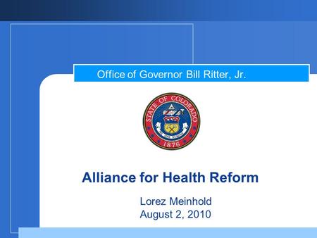 Alliance for Health Reform Office of Governor Bill Ritter, Jr. Lorez Meinhold August 2, 2010.