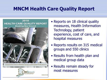 MNCM Health Care Quality Report Reports on 18 clinical quality measures, Health Information Technology, patient experience, cost of care, and hospital.