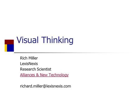 Visual Thinking Rich Miller LexisNexis Research Scientist Alliances & New Technology