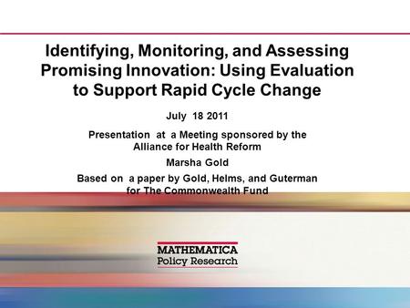 Identifying, Monitoring, and Assessing Promising Innovation: Using Evaluation to Support Rapid Cycle Change July 18 2011 Presentation at a Meeting sponsored.