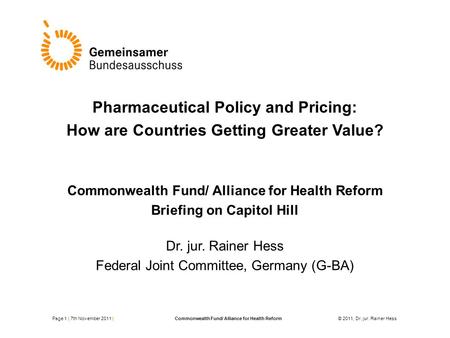 Pharmaceutical Policy and Pricing: How are Countries Getting Greater Value? Commonwealth Fund/ Alliance for Health Reform Briefing on Capitol Hill Dr.