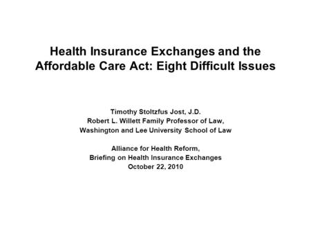 Health Insurance Exchanges and the Affordable Care Act: Eight Difficult Issues Timothy Stoltzfus Jost, J.D. Robert L. Willett Family Professor of Law,