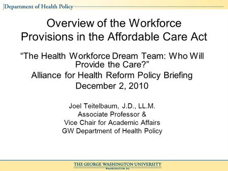 Overview of the Workforce Provisions in the Affordable Care Act The Health Workforce Dream Team: Who Will Provide the Care? Alliance for Health Reform.