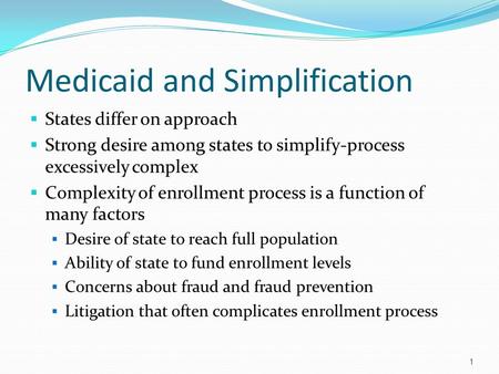 December 1, 2009. Medicaid and Simplification States differ on approach Strong desire among states to simplify-process excessively complex Complexity.