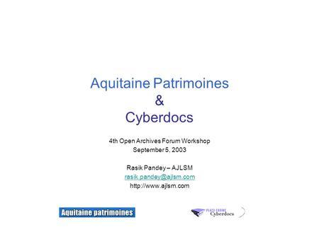 Aquitaine Patrimoines & Cyberdocs 4th Open Archives Forum Workshop September 5, 2003 Rasik Pandey – AJLSM