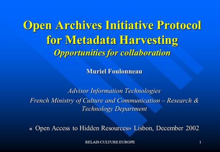 RELAIS CULTURE EUROPE1 Open Archives Initiative Protocol for Metadata Harvesting Opportunities for collaboration Muriel Foulonneau Advisor Information.