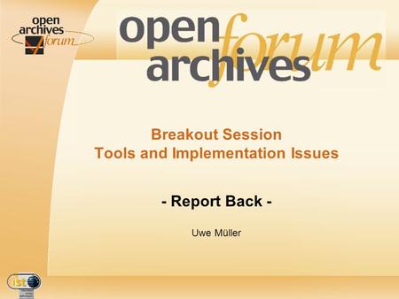 IST- 2001-320015 Breakout Session Tools and Implementation Issues - Report Back - Uwe Müller.