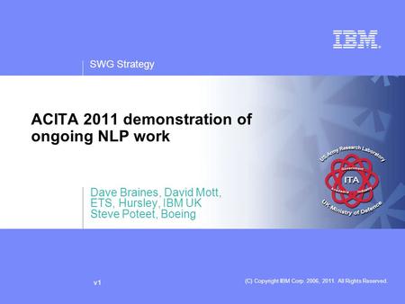 SWG Strategy (C) Copyright IBM Corp. 2006, 2011. All Rights Reserved. v1 ACITA 2011 demonstration of ongoing NLP work Dave Braines, David Mott, ETS, Hursley,