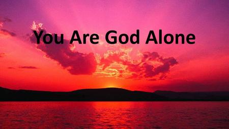 You Are God Alone.