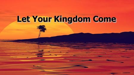 Let Your Kingdom Come. Your glorious cause, O God, engages our hearts May Jesus Christ be known wherever we are We ask not for ourselves, but for Your.