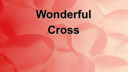WonderfulCross. When I survey the wondrous cross On which the Prince of Glory died My richest gain I count but loss And pour contempt on all my pride.