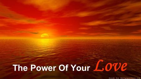 The Power Of Your Love.