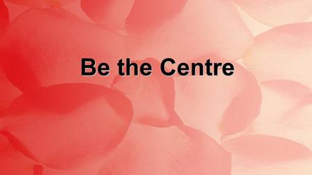 Be the Centre. Jesus be the centre Be my source Be my light, Jesus Be the Centre : Verse 1.