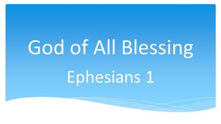 God of All Blessing Ephesians 1. In Christ34 Lord22 Love16 Grace11 Body11 Church9.