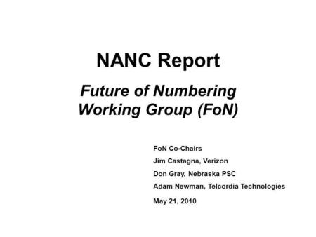 NANC Report Future of Numbering Working Group (FoN) FoN Co-Chairs Jim Castagna, Verizon Don Gray, Nebraska PSC Adam Newman, Telcordia Technologies May.