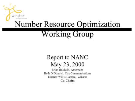 Number Resource Optimization Working Group Report to NANC May 23, 2000 Brian Baldwin, Ameritech Beth ODonnell, Cox Communications Eleanor Willis-Camara,
