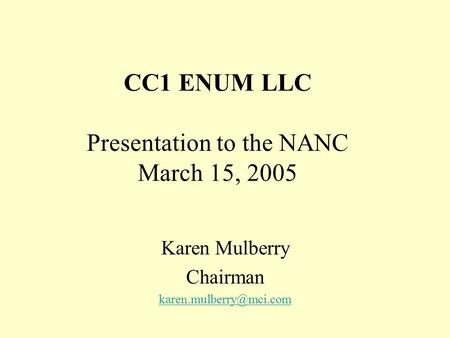 CC1 ENUM LLC Presentation to the NANC March 15, 2005 Karen Mulberry Chairman
