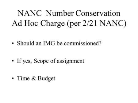 NANC Number Conservation Ad Hoc Charge (per 2/21 NANC) Should an IMG be commissioned? If yes, Scope of assignment Time & Budget.