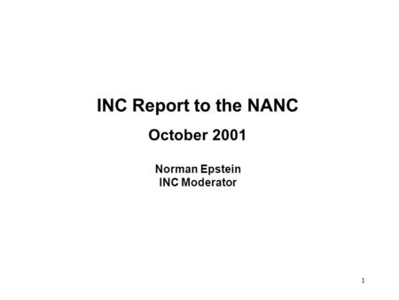 1 INC Report to the NANC October 2001 Norman Epstein INC Moderator.
