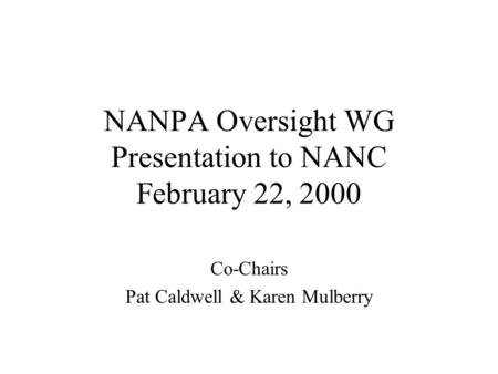 NANPA Oversight WG Presentation to NANC February 22, 2000 Co-Chairs Pat Caldwell & Karen Mulberry.