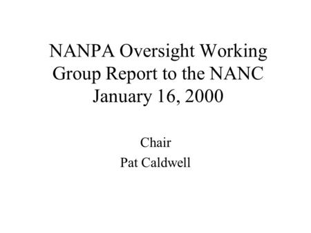 NANPA Oversight Working Group Report to the NANC January 16, 2000 Chair Pat Caldwell.