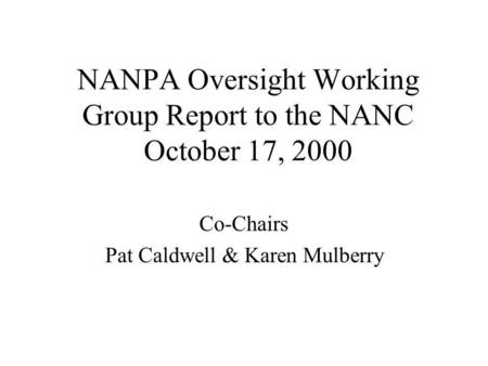 NANPA Oversight Working Group Report to the NANC October 17, 2000 Co-Chairs Pat Caldwell & Karen Mulberry.