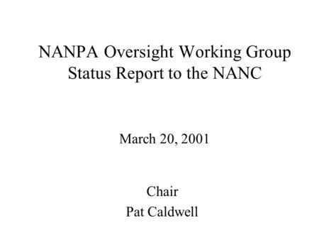 NANPA Oversight Working Group Status Report to the NANC March 20, 2001 Chair Pat Caldwell.