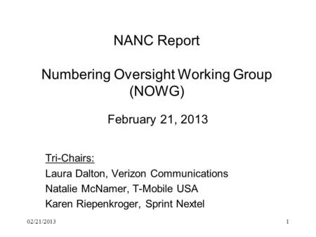NANC Report Numbering Oversight Working Group (NOWG) February 21, 2013 Tri-Chairs: Laura Dalton, Verizon Communications Natalie McNamer, T-Mobile USA Karen.