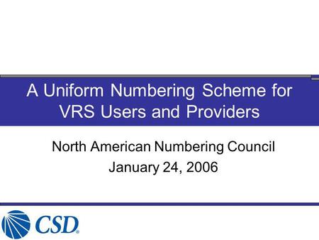 North American Numbering Council January 24, 2006 A Uniform Numbering Scheme for VRS Users and Providers.