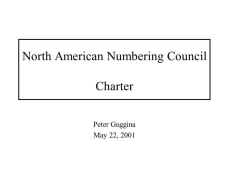 North American Numbering Council Charter Peter Guggina May 22, 2001.