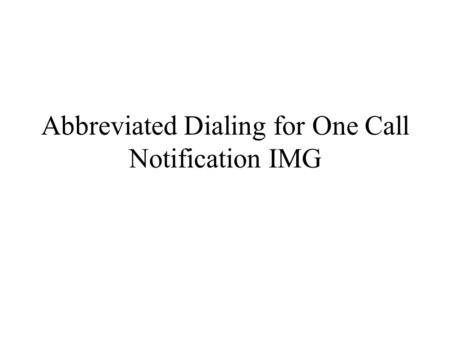 Abbreviated Dialing for One Call Notification IMG.