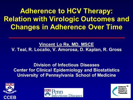 Adherence to HCV Therapy: Relation with Virologic Outcomes and Changes in Adherence Over Time Vincent Lo Re, MD, MSCE V. Teal, R. Localio, V. Amorosa,